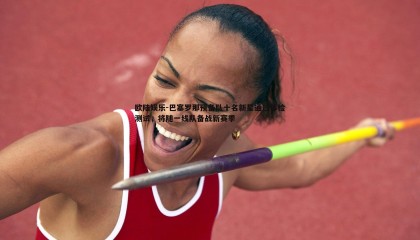 欧陆娱乐-巴塞罗那预备队十名新星通过体检测试，将随一线队备战新赛季