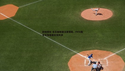 欧陆娱乐-名古屋新援注册受阻，FIFA裁定引发租借无效风波