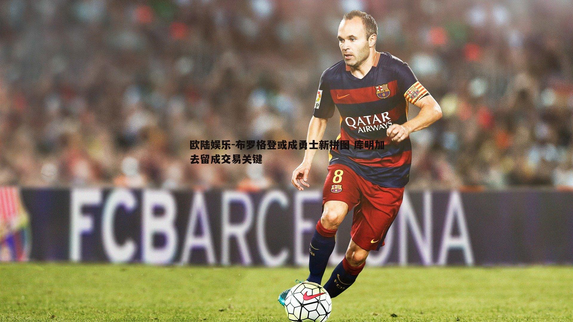 布罗格登或成勇士新拼图 库明加去留成交易关键