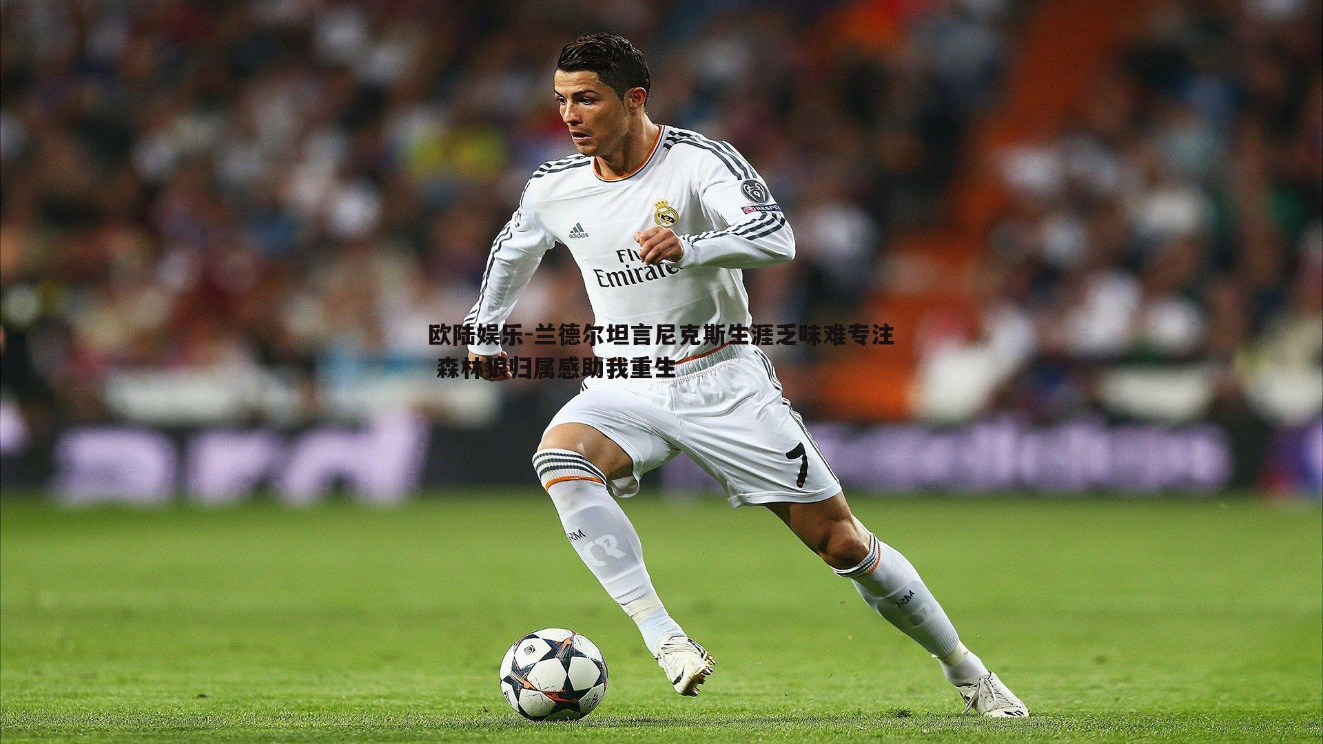 兰德尔坦言尼克斯生涯乏味难专注 森林狼归属感助我重生