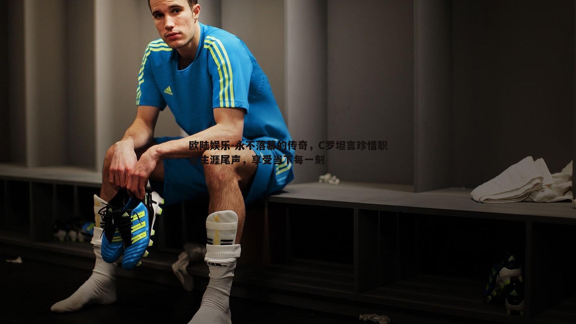 永不落幕的传奇，C罗坦言珍惜职业生涯尾声，享受当下每一刻