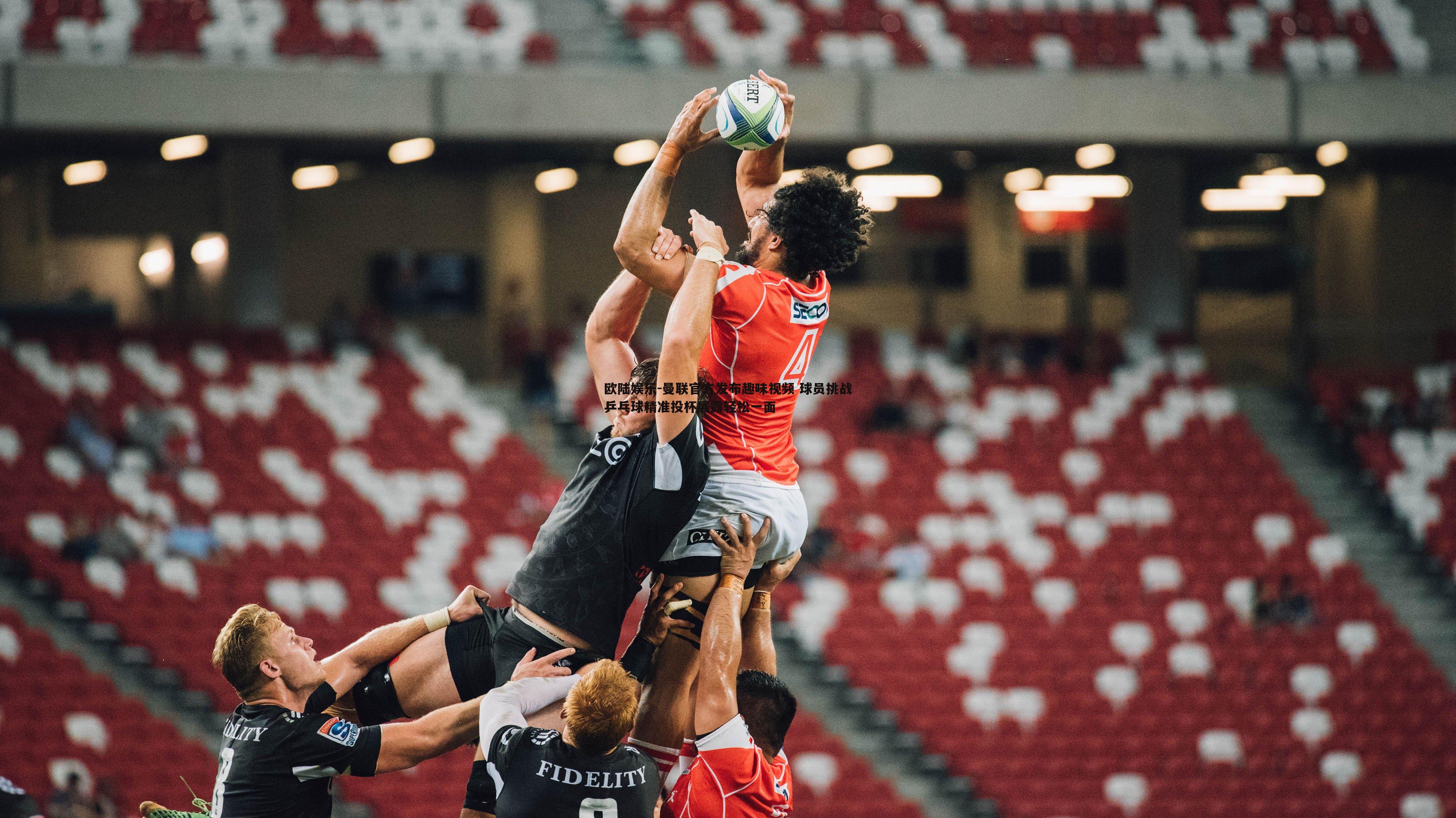 曼联官方发布趣味视频 球员挑战乒乓球精准投杯展露轻松一面